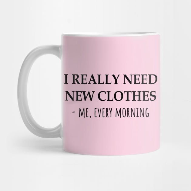 I Really Need New Clothes -Me, Every Morning by KarabasClothing